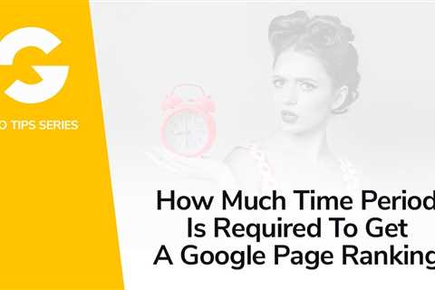 How Much Time Period Is Required To Get A Google Page Ranking?