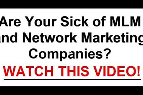 Are You Tired of MLM and Network Marketing Companies - WATCH THIS!