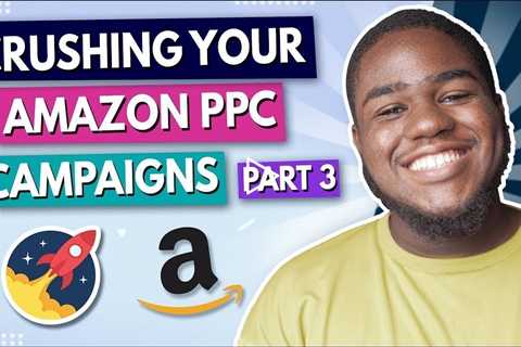Crushing Your Amazon PPC Campaigns in 2022 | Part 3