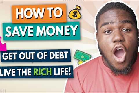 How To Save Money, Get Out Of Debt, And Live The Rich Life!