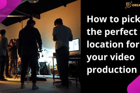 How to pick the perfect location for your video production