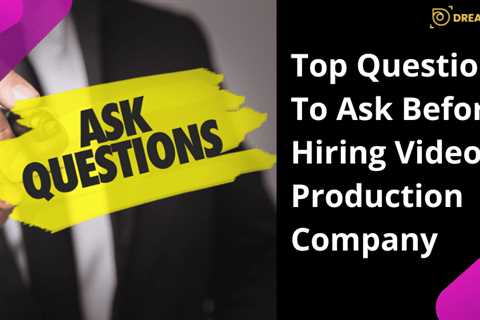 Top Questions To Ask Before Hiring Video Production Company