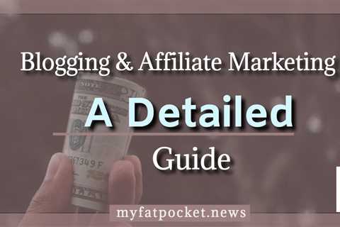 A Detailed Guide to Blogging and Affiliate Marketing - My Fat Pocket