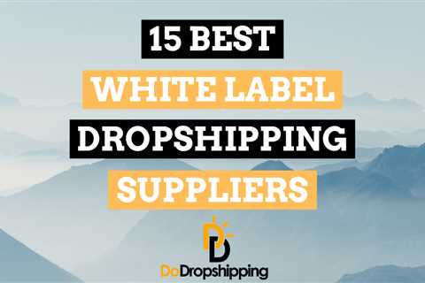 The 15 Best White Label Dropshipping Suppliers in 2023