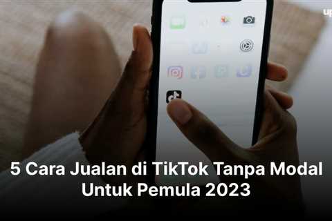 5 Cara Jualan di TikTok Tanpa Modal Untuk Pemula 2023