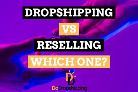 Dropshipping vs. Reselling: What’s the Difference?