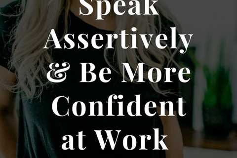 How to speak assertively & be more confident at work or in your biz – The Blog