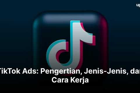 TikTok Ads: Pengertian, Jenis-Jenis, dan Cara Kerja