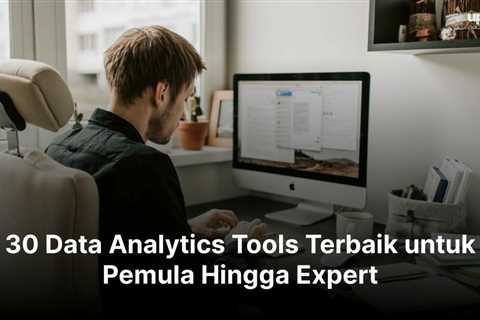 30 Data Analytics Tools Terbaik untuk Pemula Hingga Expert