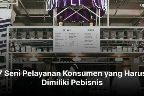 7 Seni Pelayanan Konsumen yang Harus Dimiliki Pebisnis