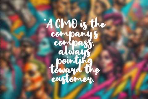 “A CMO is the company’s compass, always pointing toward the customer.”