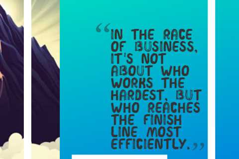 “In the race of business, it’s not about who works the hardest, but who reaches the finish line..