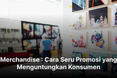 Merchandise : Cara Seru Promosi yang Menguntungkan Konsumen