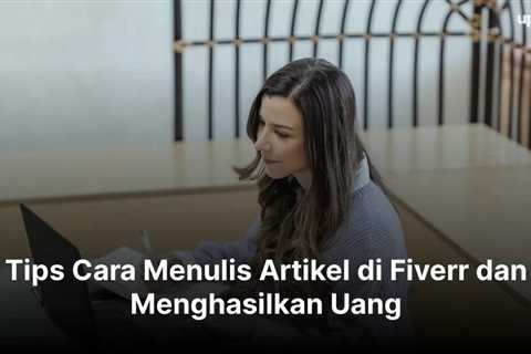 Tips Cara Menulis Artikel di Fiverr dan Menghasilkan Uang