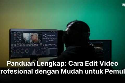 Panduan Lengkap: Cara Edit Video Profesional dengan Mudah