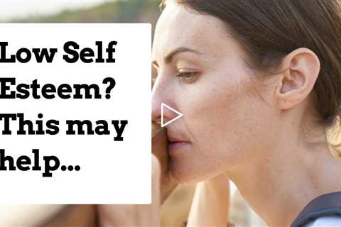 Suffer from Low Self Esteem? Here's Help...