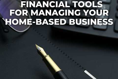 Master Your Home-Based Business Finances: Top 10 Financial Tools for Success