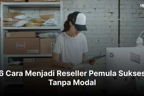 6 Cara Menjadi Reseller Pemula Sukses Tanpa Modal