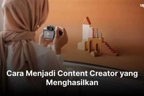 Cara Menjadi Content Creator yang Menghasilkan