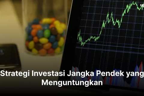 Strategi Investasi Jangka Pendek yang Menguntungkan