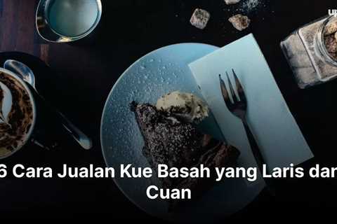 6 Cara Jualan Kue Basah yang Laris dan Cuan