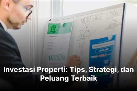 Investasi Properti: Tips, Strategi, dan Peluang Terbaik