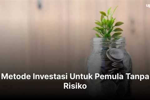 Metode Investasi Untuk Pemula Tanpa Risiko