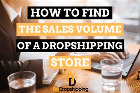 5 Easy Ways to Find Any Dropshipping Store’s Sales Volume