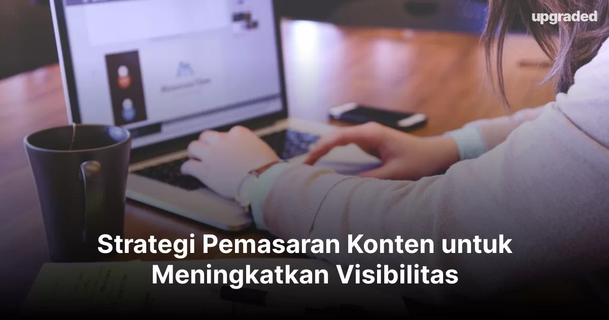 Strategi Pemasaran Konten untuk Meningkatkan Visibilitas