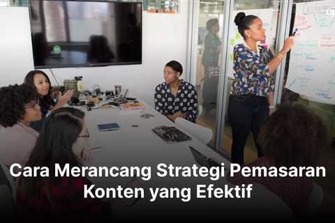 Cara Merancang Strategi Pemasaran Konten yang Efektif