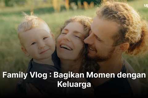 Family Vlog : Bagikan Momen dengan Keluarga