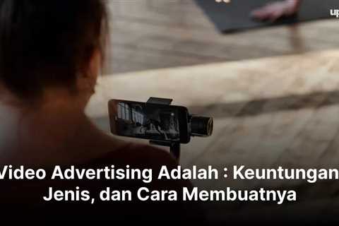 Video Advertising Adalah : Keuntungan, Jenis, dan Cara Membuatnya