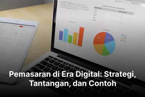 Pemasaran di Era Digital: Strategi, Tantangan, dan Contoh