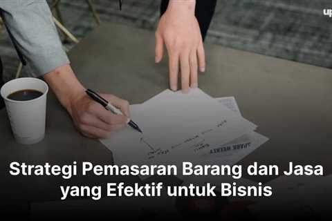 Strategi Pemasaran Barang dan Jasa yang Efektif untuk Bisnis