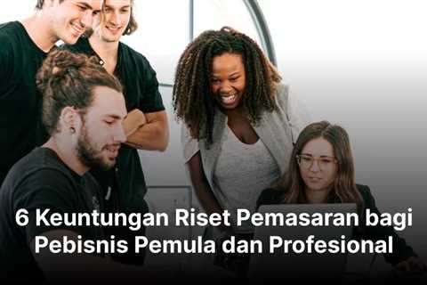 6 Keuntungan Riset Pemasaran bagi Pemula dan Profesional