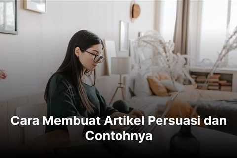 Cara Membuat Artikel Persuasi dan Contohnya