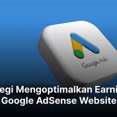 Strategi Mengoptimalkan Earning di Google AdSense Website