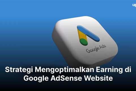 Strategi Mengoptimalkan Earning di Google AdSense Website