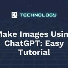 Make Images Using ChatGPT: Easy Tutorial