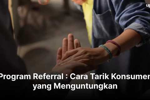 Program Referral : Cara Tarik Konsumen yang Menguntungkan