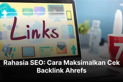 Rahasia SEO: Cara Maksimalkan Cek Backlink Ahrefs