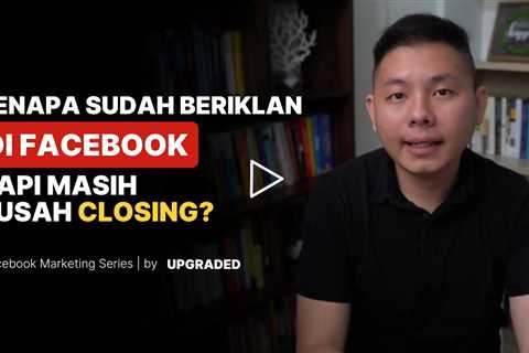 Kenapa Sudah BERIKLAN di Facebook, Tapi Masih Susah CLOSING?