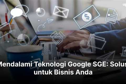 Mendalami Teknologi Google SGE: Solusi untuk Bisnis Anda