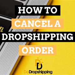 How to Cancel a Dropshipping Order: What to Know in 2023