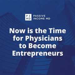 Now is the Time for Physicians to Become Entrepreneurs