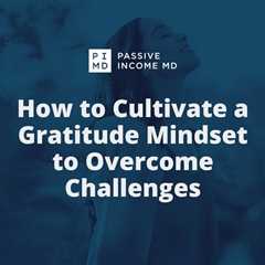 How to Cultivate a Gratitude Mindset to Overcome Challenges