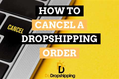 How to Cancel a Dropshipping Order: What to Know in 2023