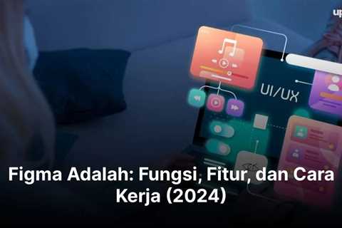 Figma Adalah: Fungsi, Fitur, dan Cara Kerja (2024)