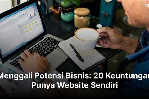 Menggali Potensi Bisnis: 20 Keuntungan Punya Website Sendiri