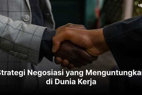 Strategi Negosiasi yang Menguntungkan di Dunia Kerja